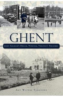 Ghent: John Graham's Dream Norfolk, Virginia's Treasure - Amy Waters Yarsinske