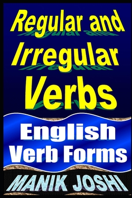 Regular and Irregular Verbs: English Verb Forms - Manik Joshi