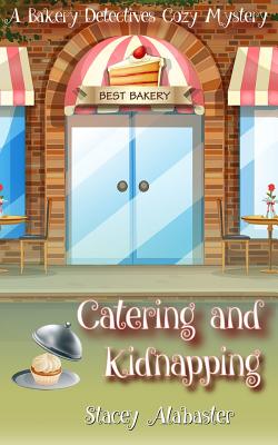 Coperta cărții 'Catering and Kidnapping: A Bakery Detectives Cozy Mystery - Stacey Alabaster'