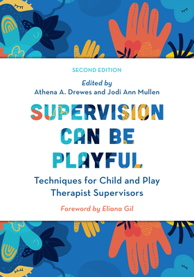 Supervision Can Be Playful: Techniques for Child and Play Therapist Supervisors, Second Edition - Athena A. Drewes