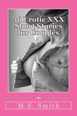 36 Erotic XXX Short Stories for Couples: Over 185,000 words of hot and steamy erotica as only M.S. Smith can write! Enjoy this all new collection of H - M. S. Smith