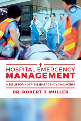 Coperta cărții 'Hospital Emergency Management: A Bible for Hospital Emergency Managers - Robert J. Muller'