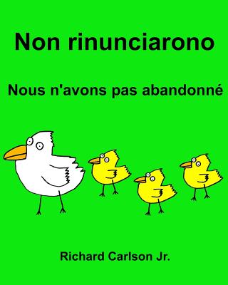 Non rinunciarono Nous n'avons pas abandonné: Libro illustrato per bambini Italiano-Francese (Edizione bilingue) - Richard Carlson