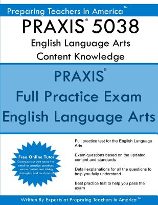 PRAXIS 5038 English Language Arts: Content Knowledge: 5038 PRAXIS II Exam - Preparing Teachers In America