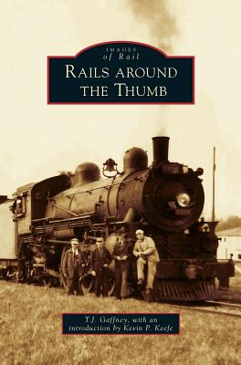 Rails Around the Thumb - T. J. Gaffney