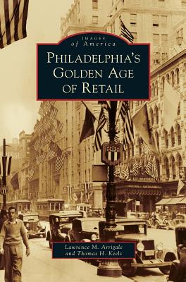 Philadelphia's Golden Age of Retail - Lawrence M. Arrigale