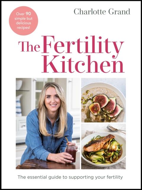 The Fertility Kitchen: The Essential Guide to Supporting Your Fertility - Charlotte Grand