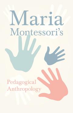 Coperta cărții 'Maria Montessori's Pedagogical Anthropology - Maria Montessori'