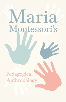 Coperta cărții 'Maria Montessori's Pedagogical Anthropology - Maria Montessori'