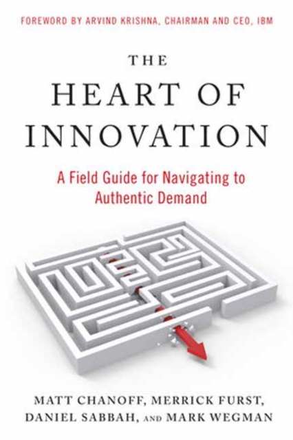 The Heart of Innovation: A Field Guide for Navigating to Authentic Demand - Matt Chanoff