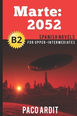 Spanish Novels: Marte: 2052 (Spanish Novels for Upper-Intermediates - B2) - Paco Ardit