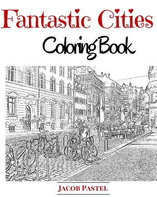 Fantastic Cities Coloring Book: City Coloring Books For Adults - Jacob Pastel