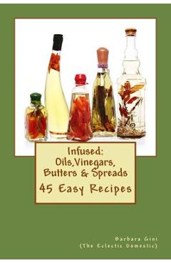 Poza produsului Infused: Flavored Oils, Vinegars, Butters & Spreads: 45 Easy Recipes - Barbara Gini