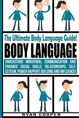 Body Language - Ryan Cooper: Understand Nonverbal Communication And Enhance Social Skills, Relationships, Self Esteem, Power Rapport Building And I - Ryan Cooper