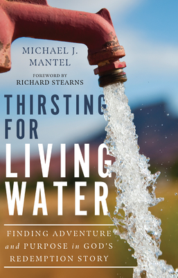 Thirsting for Living Water: Finding Adventure and Purpose in God's Redemption Story - Michael J. Mantel