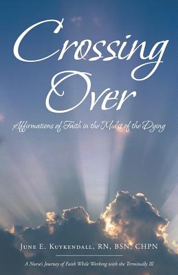 Crossing Over: Affirmations of Faith in the Midst of the Dying - Bsn Kuykendall