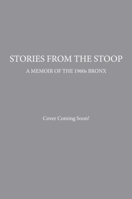 Stories from the Stoop: A Memoir of the 1960s Bronx - Steve Bernstein