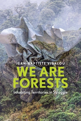 We Are Forests: Inhabiting Territories in Struggle - Jean-baptiste Vidalou