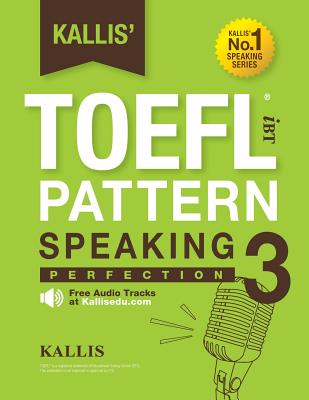 Kallis' TOEFL IBT Pattern Speaking 3: Perfection (College Test Prep 2016 + Study Guide Book + Practice Test + Skill Building - TOEFL IBT 2016): TOEFL - Kallis