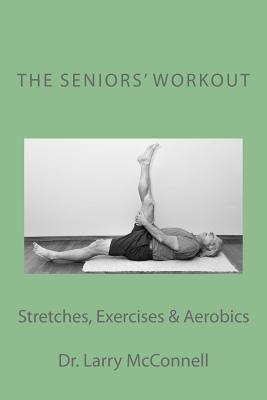 The Seniors' Workout: Stretches, Exercises & Aerobics - Larry Mcconnell