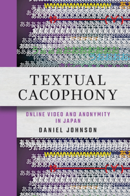 Textual Cacophony: Online Video and Anonymity in Japan - Daniel Johnson