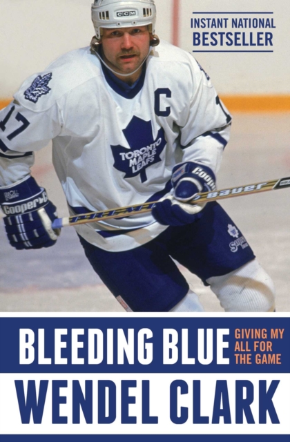 Bleeding Blue: Giving My All for the Game - Wendel Clark