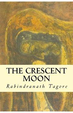 Coperta cărții 'The Crescent Moon - Rabindrath Tagore'