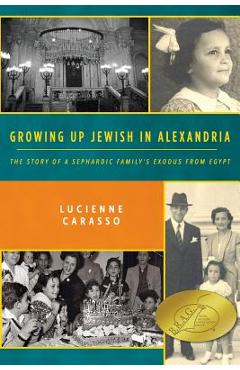 Growing up Jewish in Alexandria: The Story of a Sephardic Family's Exodus from Egypt - Lucienne Carasso