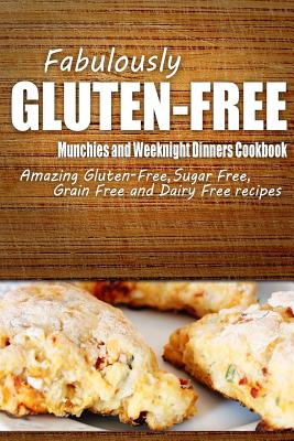 Fabulously Gluten-Free - Munchies and Weeknight Dinners Cookbook: Yummy Gluten-Free Ideas for Celiac Disease and Gluten Sensitivity - Fabulously Gluten-free