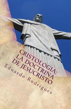 Poza produsului Cristologia: La doctrina de Jesucristo: La doctrina de Jesucristo - Eduardo Rodrigues