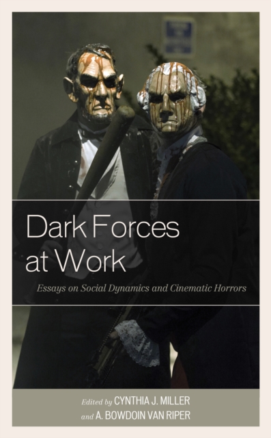 Dark Forces at Work: Essays on Social Dynamics and Cinematic Horrors - Cynthia J. Miller