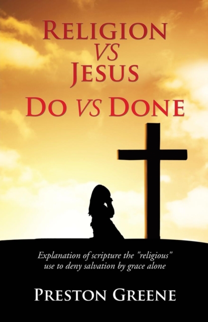 RELIGION vs JESUS Do vs Done - Preston Greene