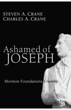Coperta cărții 'Ashamed of Joseph: Mormon Foundations Crumble - Steven A. Crane'