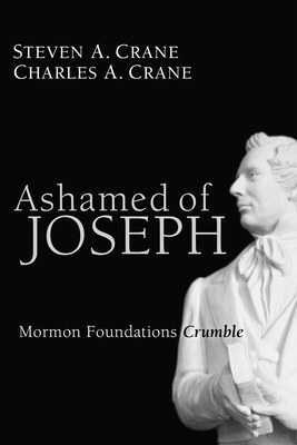 Coperta cărții 'Ashamed of Joseph: Mormon Foundations Crumble - Steven A. Crane'