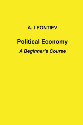 Political Economy: A Beginner's Course - A. Leontiev