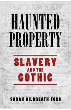 Poza produsului Haunted Property: Slavery and the Gothic - Sarah Gilbreath Ford