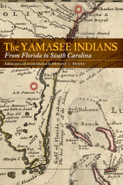 The Yamasee Indians: From Florida to South Carolina - Denise I. Bossy