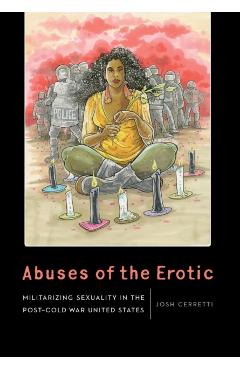 Coperta cărții 'Abuses of the Erotic: Militarizing Sexuality in the Post-Cold War United States - Josh Cerretti'