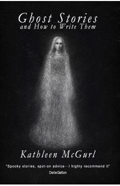 Coperta cărții 'Ghost Stories and How to Write Them - Kathleen Mcgurl'