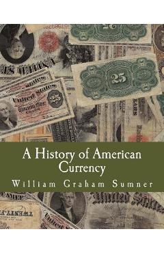 Coperta cărții 'A History of American Currency (Large Print Edition) - William Graham Sumner'