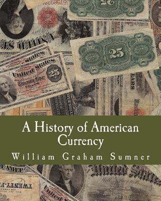 Coperta cărții 'A History of American Currency (Large Print Edition) - William Graham Sumner'