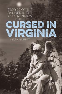 Cursed in Virginia: Stories of the Damned in the Old Dominion State - Mark Nesbitt