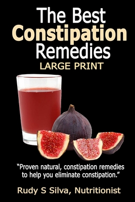 The Best Constipation Remedies: Large Print: Proven natural, constipation remedies to help you eliminate constipation - Rudy Silva Silva