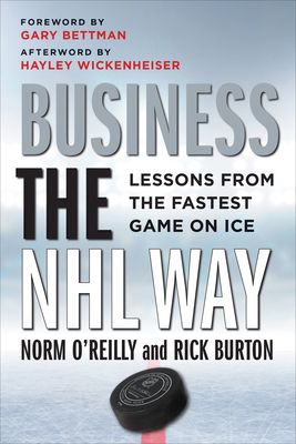 Business the NHL Way: Lessons from the Fastest Game on Ice - Norm O'reilly