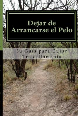 Dejar de Arrancarse el Pelo: Su guia para Curar Tricotilomania - Amy Foxwell