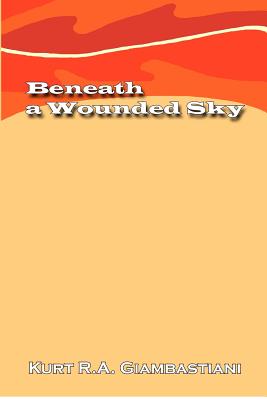 Beneath a Wounded Sky - Kurt R. A. Giambastiani