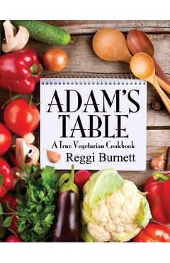 Coperta cărții 'Adam's Table: A True Vegetarian Cookbook - Reggi Burnett'