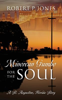 Minorcan Gumbo for the Soul: A St. Augustine, Florida Story - Robert P. Jones
