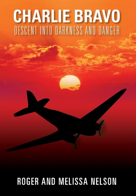 Charlie Bravo: Descent into Darkness and Danger - Roger Nelson