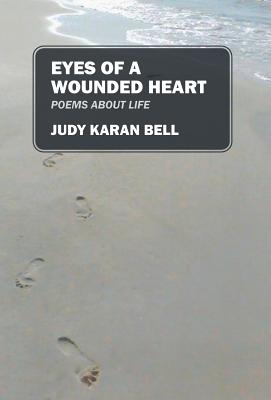 Eyes of a Wounded Heart: Poems about Life - Judy Karan Bell